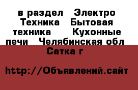  в раздел : Электро-Техника » Бытовая техника »  » Кухонные печи . Челябинская обл.,Сатка г.